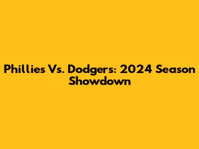 Phillies Vs. Dodgers: 2024 Season Showdown