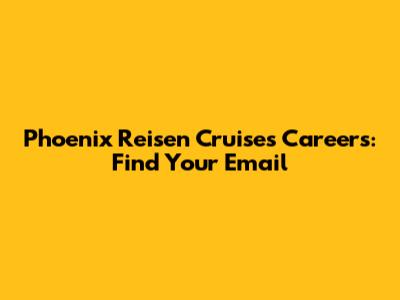 Phoenix Reisen Cruises Careers: Find Your Email