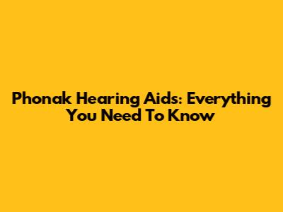 Phonak Hearing Aids: Everything You Need To Know