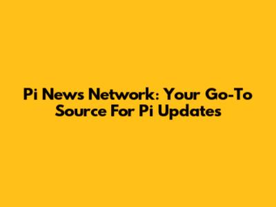Pi News Network: Your Go-To Source For Pi Updates