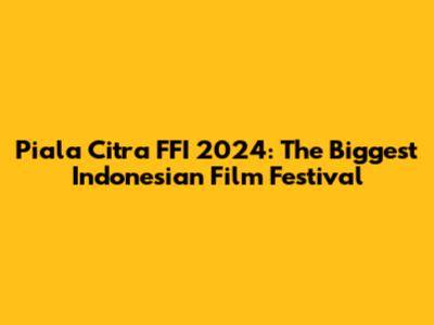 Piala Citra FFI 2024: The Biggest Indonesian Film Festival