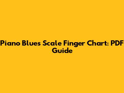 Piano Blues Scale Finger Chart: PDF Guide