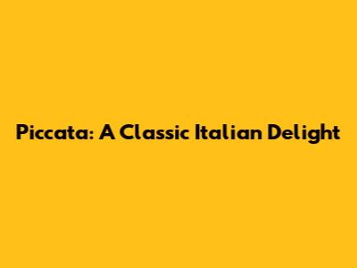 Piccata: A Classic Italian Delight