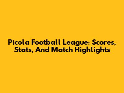 Picola Football League: Scores, Stats, And Match Highlights