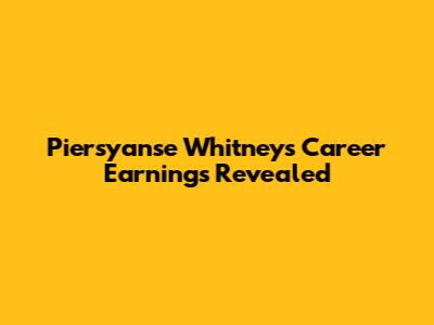 Piersyanse Whitney's Career Earnings Revealed