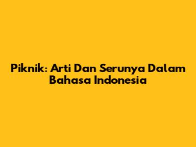 Piknik: Arti Dan Serunya Dalam Bahasa Indonesia