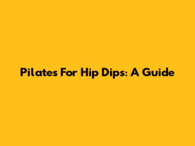 Pilates For Hip Dips: A Guide