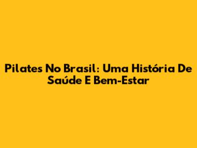 Pilates No Brasil: Uma História De Saúde E Bem-Estar