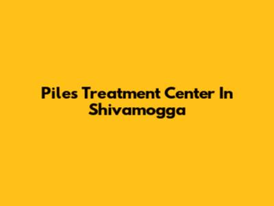 Piles Treatment Center In Shivamogga