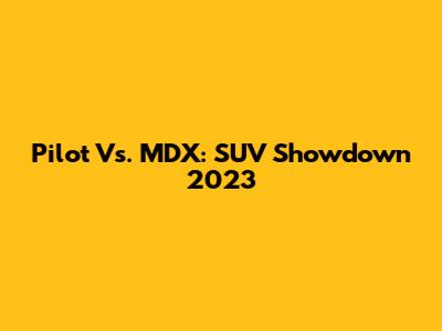 Pilot Vs. MDX: SUV Showdown 2023