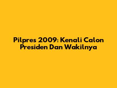 Pilpres 2009: Kenali Calon Presiden Dan Wakilnya