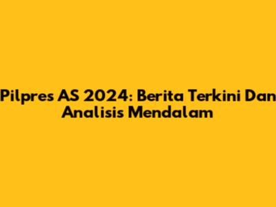 Pilpres AS 2024: Berita Terkini Dan Analisis Mendalam
