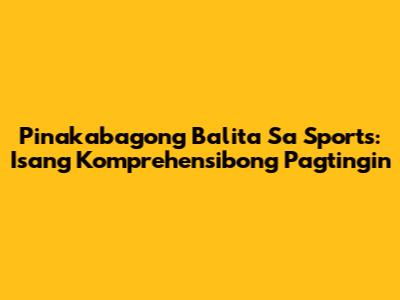 Pinakabagong Balita Sa Sports: Isang Komprehensibong Pagtingin