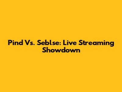 Pind Vs. Seblse: Live Streaming Showdown