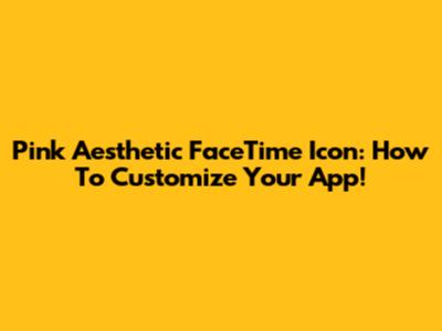 Pink Aesthetic FaceTime Icon: How To Customize Your App!