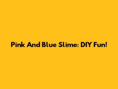 Pink And Blue Slime: DIY Fun!