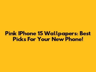 Pink IPhone 15 Wallpapers: Best Picks For Your New Phone!