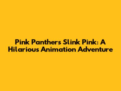 Pink Panther's Slink Pink: A Hilarious Animation Adventure