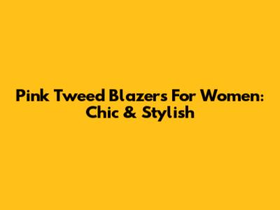 Pink Tweed Blazers For Women: Chic & Stylish