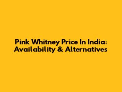 Pink Whitney Price In India: Availability & Alternatives