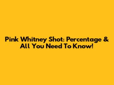 Pink Whitney Shot: Percentage & All You Need To Know!