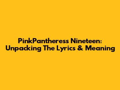 PinkPantheress' "Nineteen": Unpacking The Lyrics & Meaning