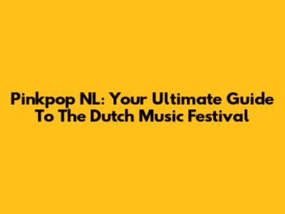 Pinkpop NL: Your Ultimate Guide To The Dutch Music Festival