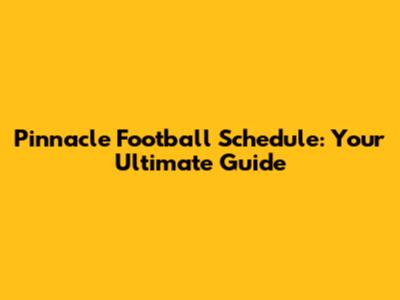 Pinnacle Football Schedule: Your Ultimate Guide