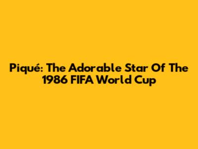 Piqué: The Adorable Star Of The 1986 FIFA World Cup
