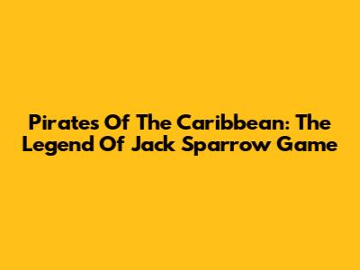 Pirates Of The Caribbean: The Legend Of Jack Sparrow Game