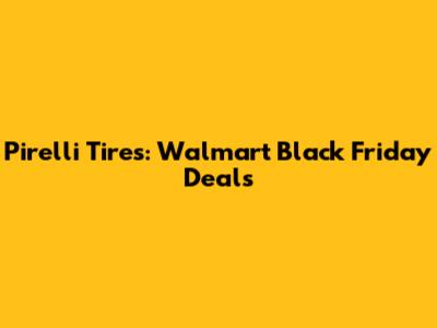 Pirelli Tires: Walmart Black Friday Deals