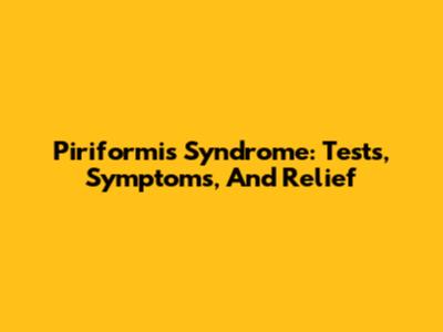 Piriformis Syndrome: Tests, Symptoms, And Relief