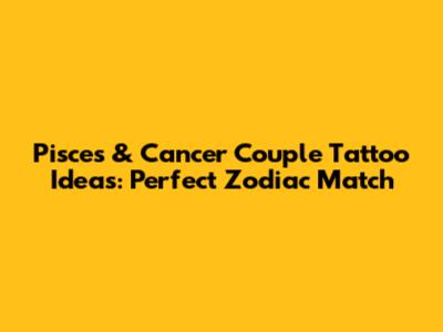 Pisces & Cancer Couple Tattoo Ideas: Perfect Zodiac Match