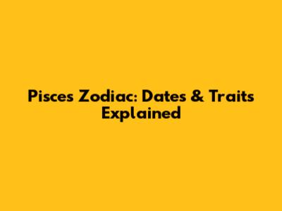 Pisces Zodiac: Dates & Traits Explained