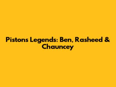 Pistons Legends: Ben, Rasheed & Chauncey
