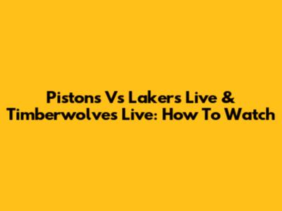 Pistons Vs Lakers Live & Timberwolves Live: How To Watch