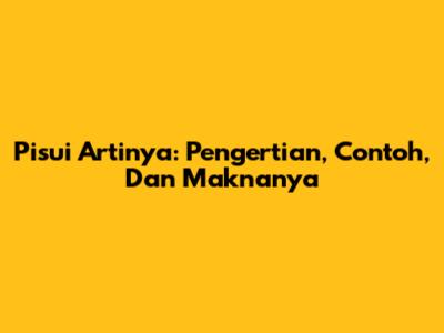 Pisui Artinya: Pengertian, Contoh, Dan Maknanya