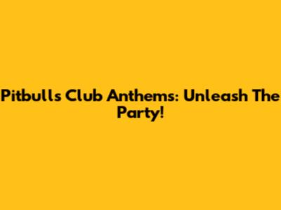 Pitbull's Club Anthems: Unleash The Party!