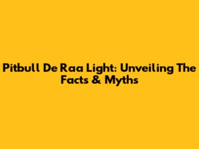 Pitbull De Raa Light: Unveiling The Facts & Myths