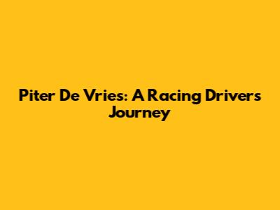 Piter De Vries: A Racing Driver's Journey