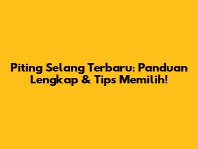 Piting Selang Terbaru: Panduan Lengkap & Tips Memilih!