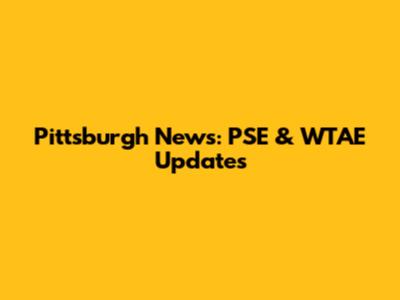 Pittsburgh News: PSE & WTAE Updates
