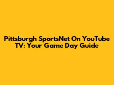 Pittsburgh SportsNet On YouTube TV: Your Game Day Guide