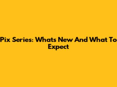 Pix Series: What's New And What To Expect