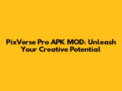 PixVerse Pro APK MOD: Unleash Your Creative Potential