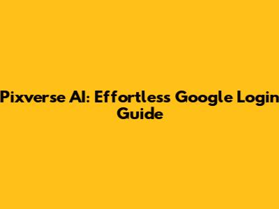 Pixverse AI: Effortless Google Login Guide