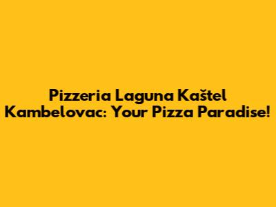 Pizzeria Laguna Kaštel Kambelovac: Your Pizza Paradise!