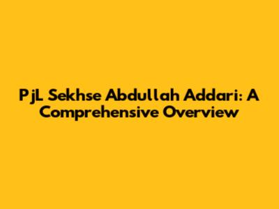 PjL Sekhse Abdullah Addari: A Comprehensive Overview