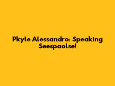 Pkyle Alessandro: Speaking Seespaolse!