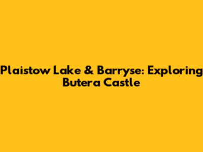Plaistow Lake & Barryse: Exploring Butera Castle